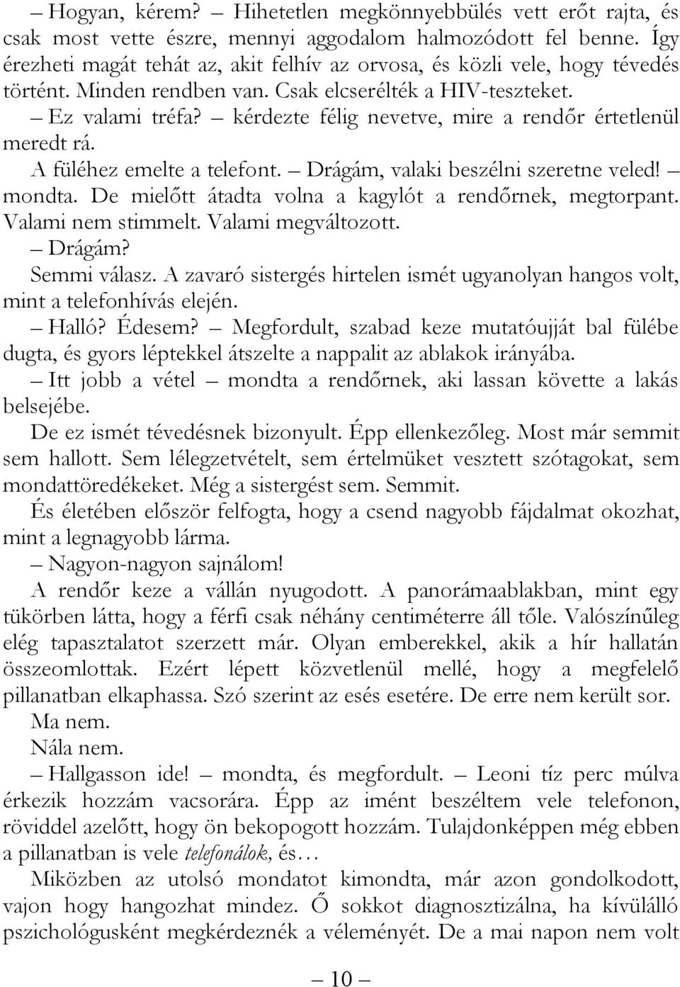 kérdezte félig nevetve, mire a rendőr értetlenül meredt rá. A füléhez emelte a telefont. Drágám, valaki beszélni szeretne veled! mondta. De mielőtt átadta volna a kagylót a rendőrnek, megtorpant.