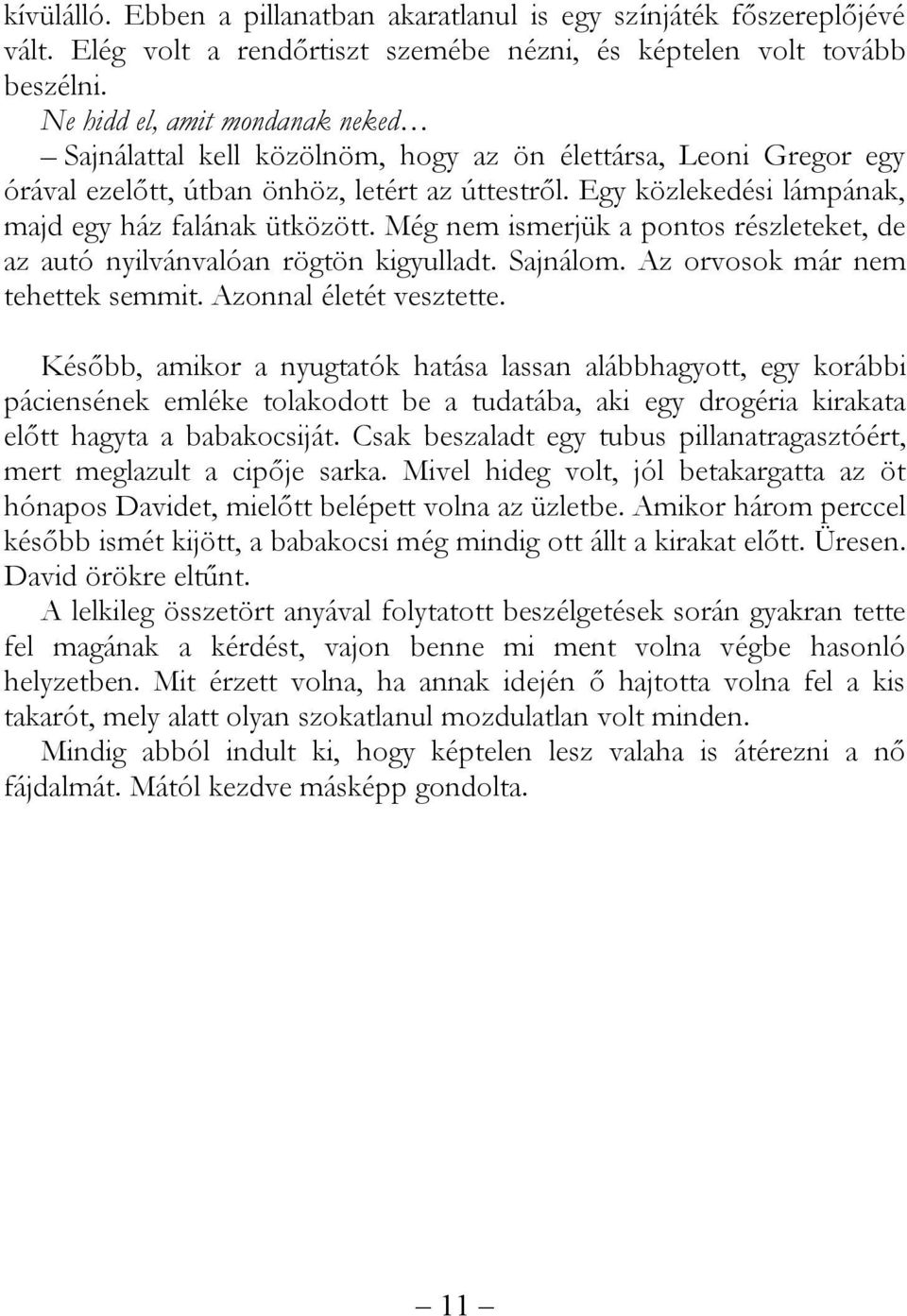 Egy közlekedési lámpának, majd egy ház falának ütközött. Még nem ismerjük a pontos részleteket, de az autó nyilvánvalóan rögtön kigyulladt. Sajnálom. Az orvosok már nem tehettek semmit.