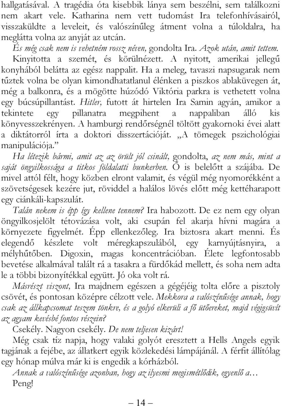 És még csak nem is vehetném rossz néven, gondolta Ira. Azok után, amit tettem. Kinyitotta a szemét, és körülnézett. A nyitott, amerikai jellegű konyhából belátta az egész nappalit.