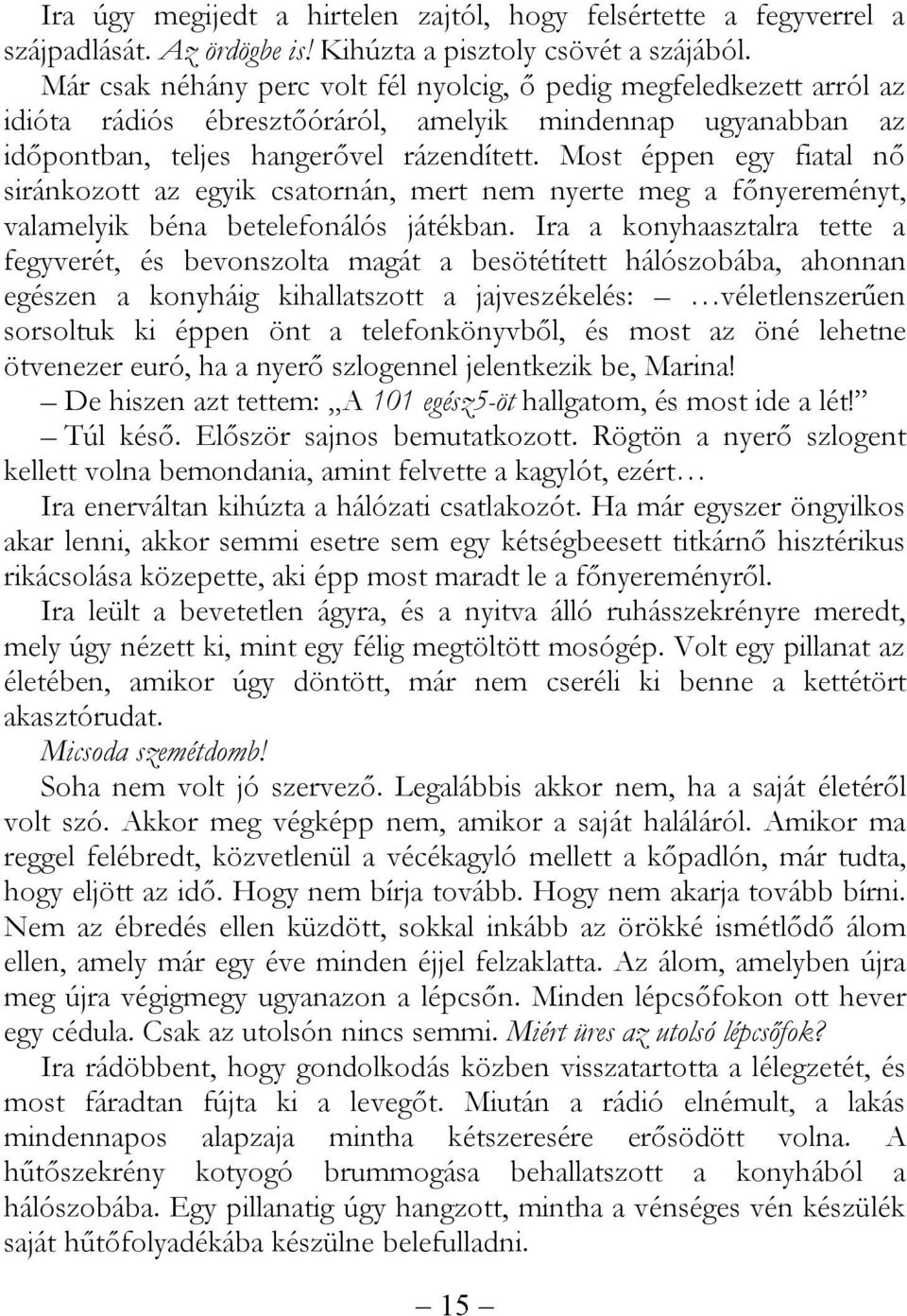 Most éppen egy fiatal nő siránkozott az egyik csatornán, mert nem nyerte meg a főnyereményt, valamelyik béna betelefonálós játékban.