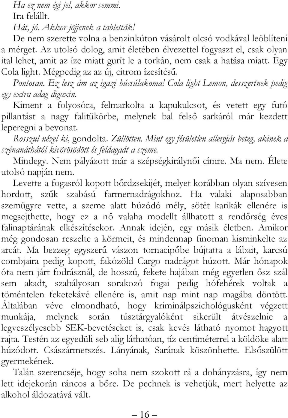 Pontosan. Ez lesz ám az igazi búcsúlakoma! Cola light Lemon, desszertnek pedig egy extra adag digoxin.