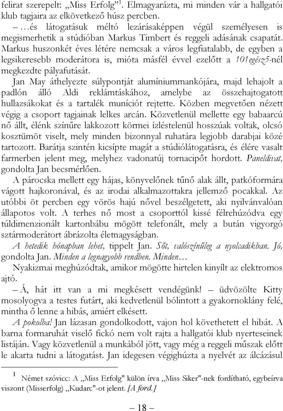 Markus huszonkét éves létére nemcsak a város legfiatalabb, de egyben a legsikeresebb moderátora is, mióta másfél évvel ezelőtt a 101egész5-nél megkezdte pályafutását.