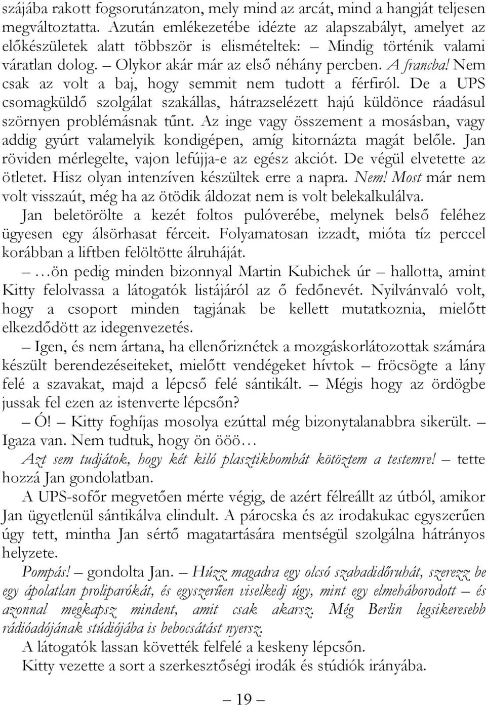 Nem csak az volt a baj, hogy semmit nem tudott a férfiról. De a UPS csomagküldő szolgálat szakállas, hátrazselézett hajú küldönce ráadásul szörnyen problémásnak tűnt.