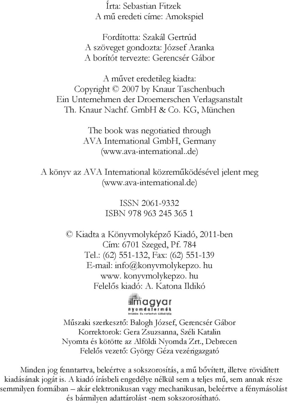 .de) A könyv az AVA International közreműködésével jelent meg (www.ava-international.de) ISSN 2061-9332 ISBN 978 963 245 365 1 Kiadta a Könyvmolyképző Kiadó, 2011-ben Cím: 6701 Szeged, Pf. 784 Tel.