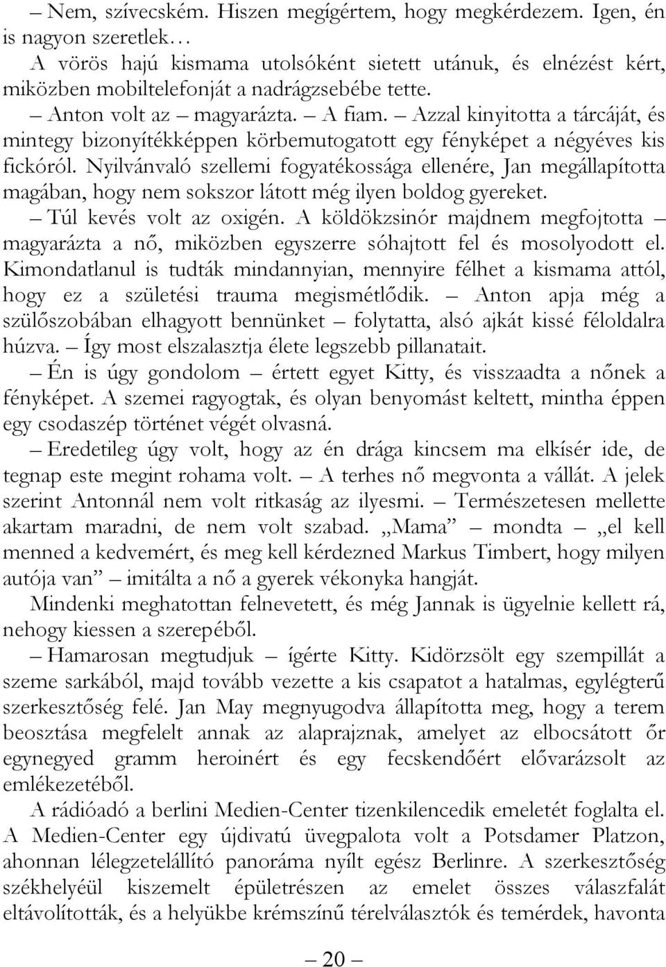 Nyilvánvaló szellemi fogyatékossága ellenére, Jan megállapította magában, hogy nem sokszor látott még ilyen boldog gyereket. Túl kevés volt az oxigén.