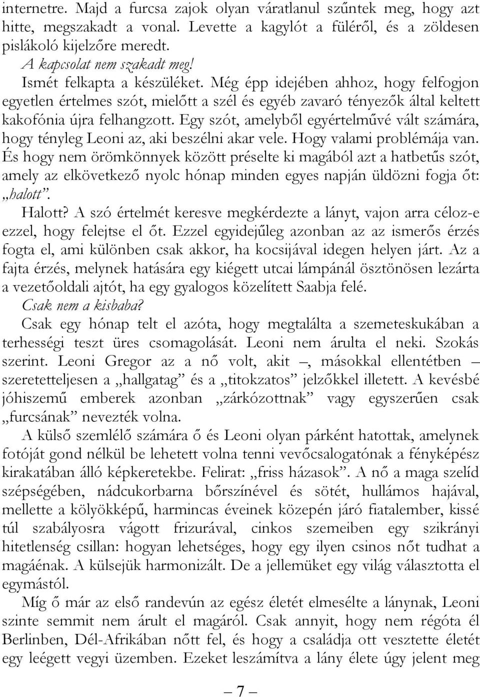 Egy szót, amelyből egyértelművé vált számára, hogy tényleg Leoni az, aki beszélni akar vele. Hogy valami problémája van.