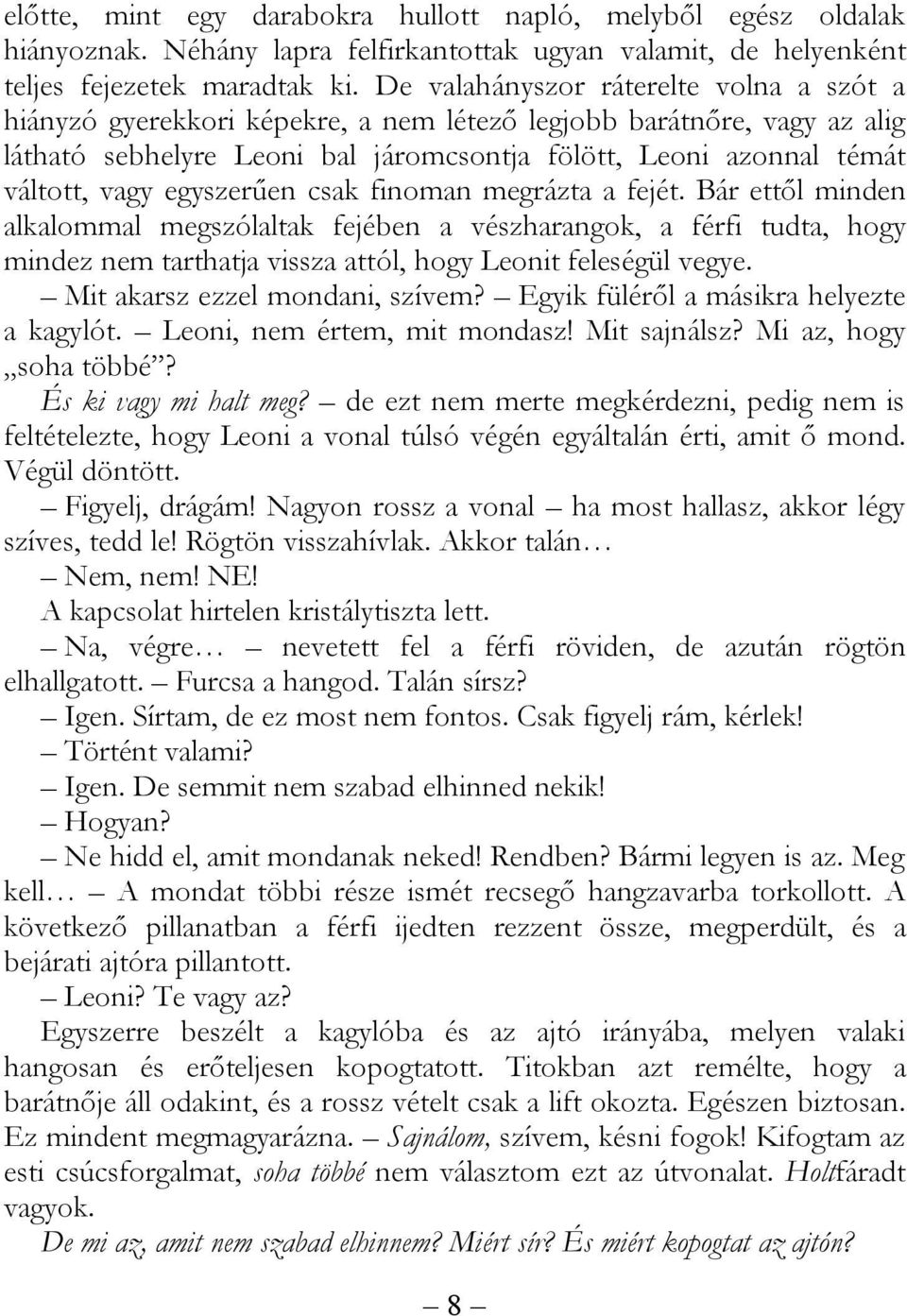 egyszerűen csak finoman megrázta a fejét. Bár ettől minden alkalommal megszólaltak fejében a vészharangok, a férfi tudta, hogy mindez nem tarthatja vissza attól, hogy Leonit feleségül vegye.