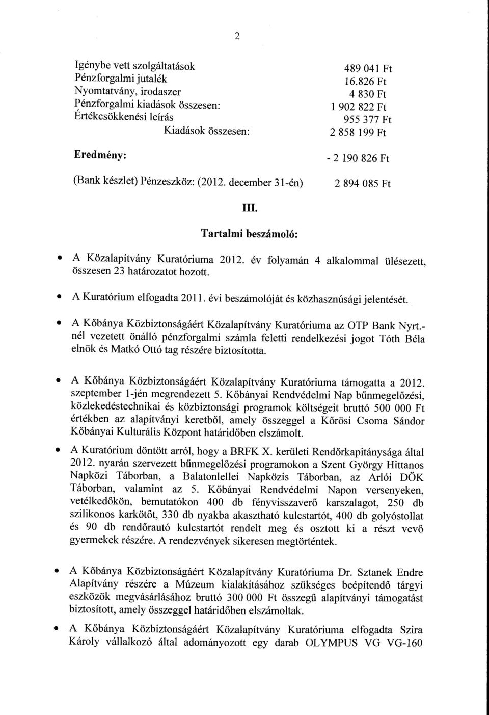 év flyamán 4 alkalmmal ülésezett, összesen 23 határzatt hztt. A Kuratórium elfgadta 20 ll. évi beszámlóját és közhasznúsági jelentését.