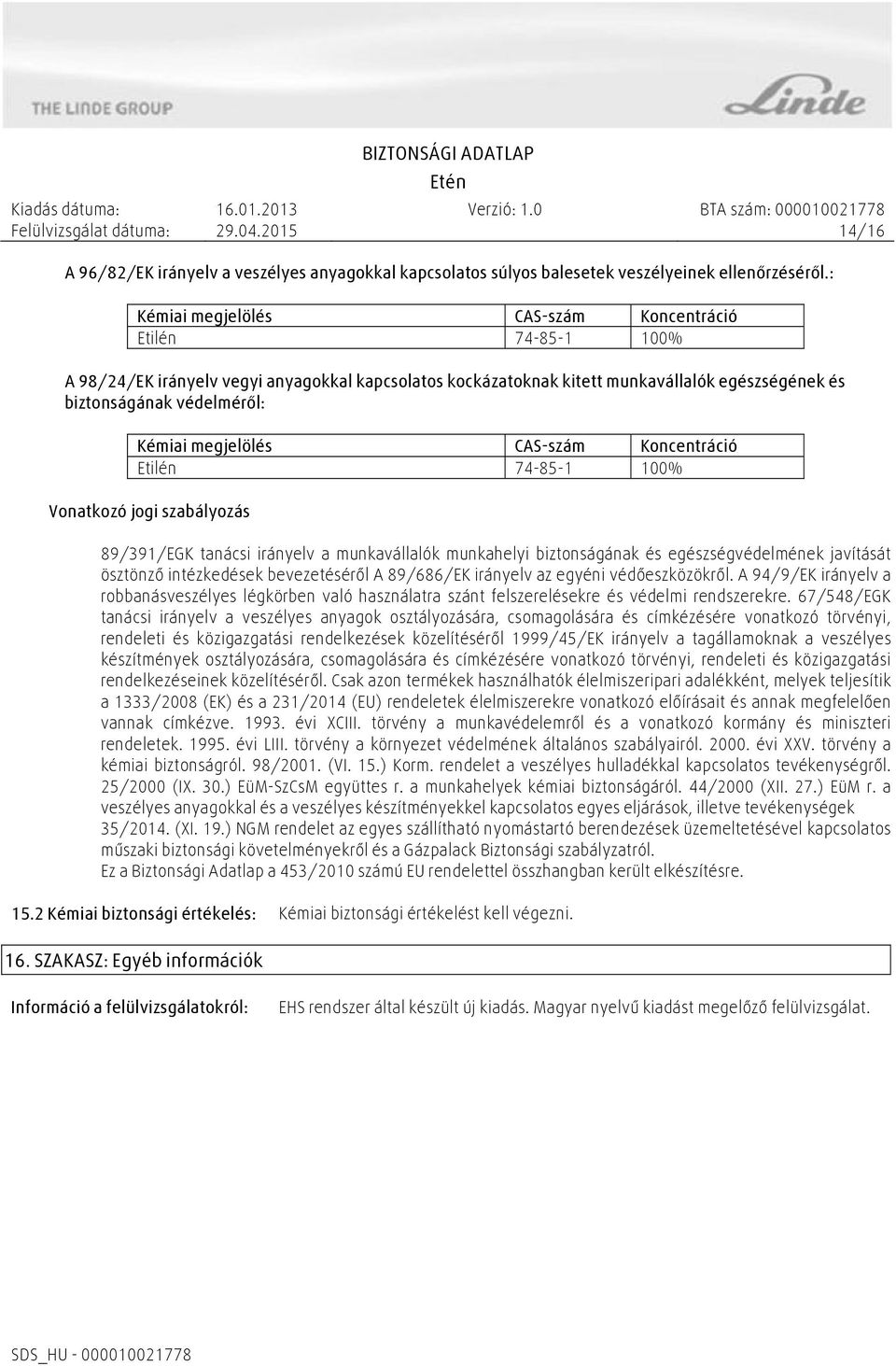 megjelölés CAS-szám Koncentráció Etilén 74-85-1 100% Vonatkozó jogi szabályozás 89/391/EGK tanácsi irányelv a munkavállalók munkahelyi biztonságának és egészségvédelmének javítását ösztönző