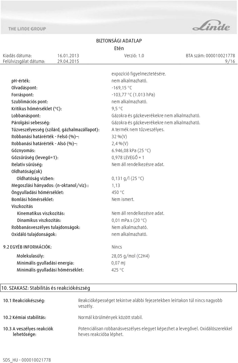 Tűzveszélyesség (szilárd, gázhalmazállapot): A termék nem tűzveszélyes. Robbanási határérték - Felső (%) : 32 %(V) Robbanási határérték - Alsó (%) : 2,4 %(V) Gőznyomás: 6.