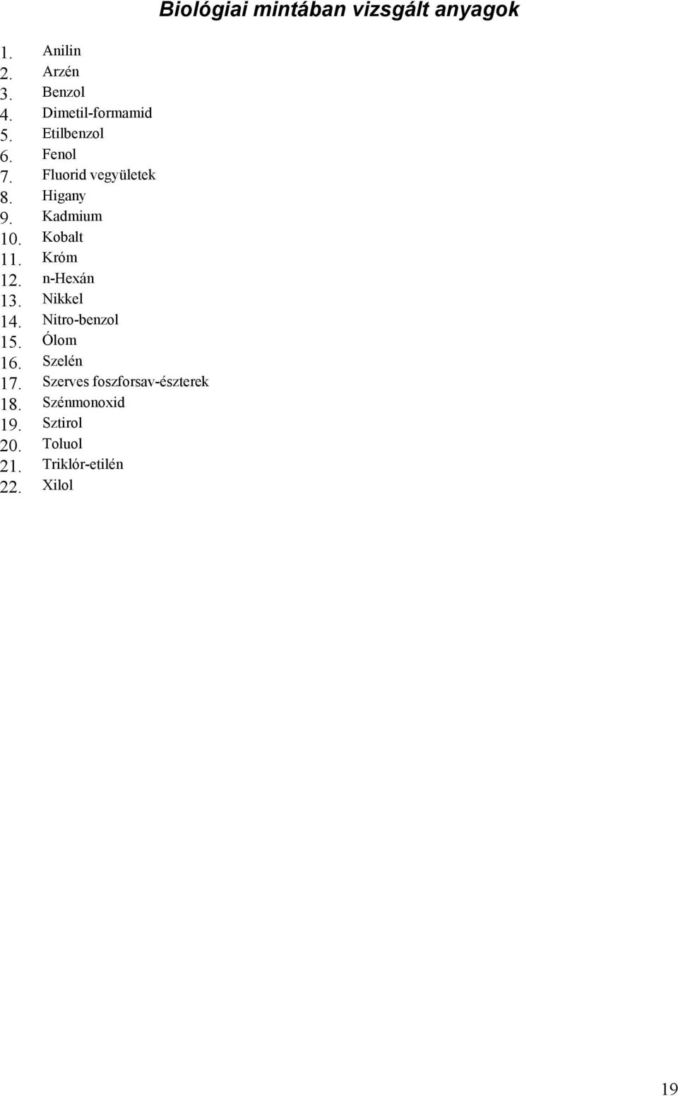 Nikkel 14. Nitro-benzol 15. Ólom 16. Szelén 17. Szerves foszforsav-észterek 18.