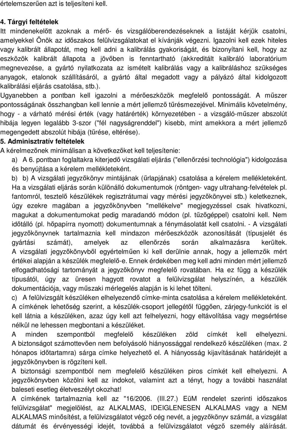 Igazolni kell ezek hiteles vagy kalibrált állapotát, meg kell adni a kalibrálás gyakoriságát, és bizonyítani kell, hogy az eszközök kalibrált állapota a jövőben is fenntartható (akkreditált kalibráló