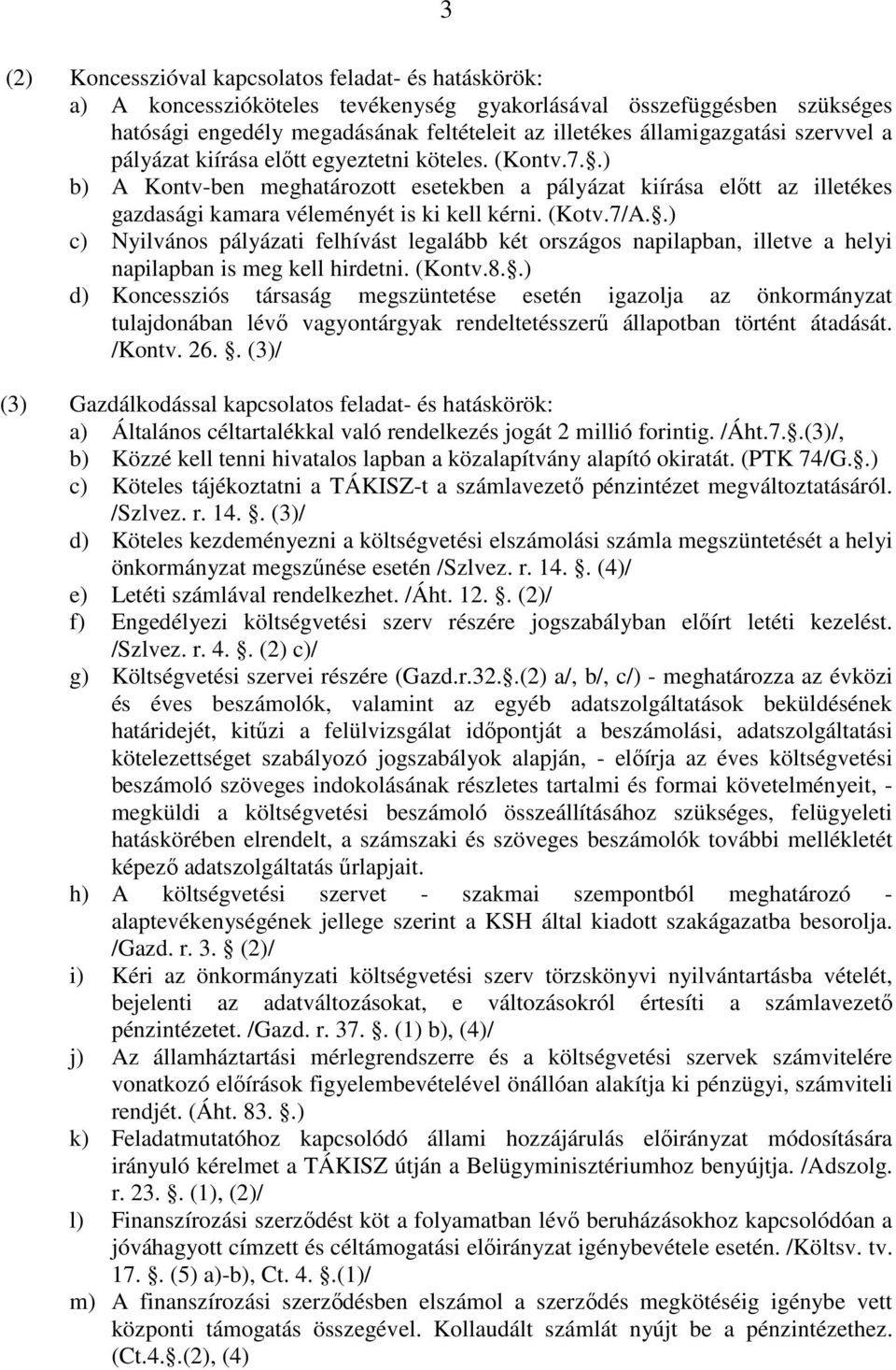 .) b) A Kontv-ben meghatározott esetekben a pályázat kiírása előtt az illetékes gazdasági kamara véleményét is ki kell kérni. (Kotv.7/A.