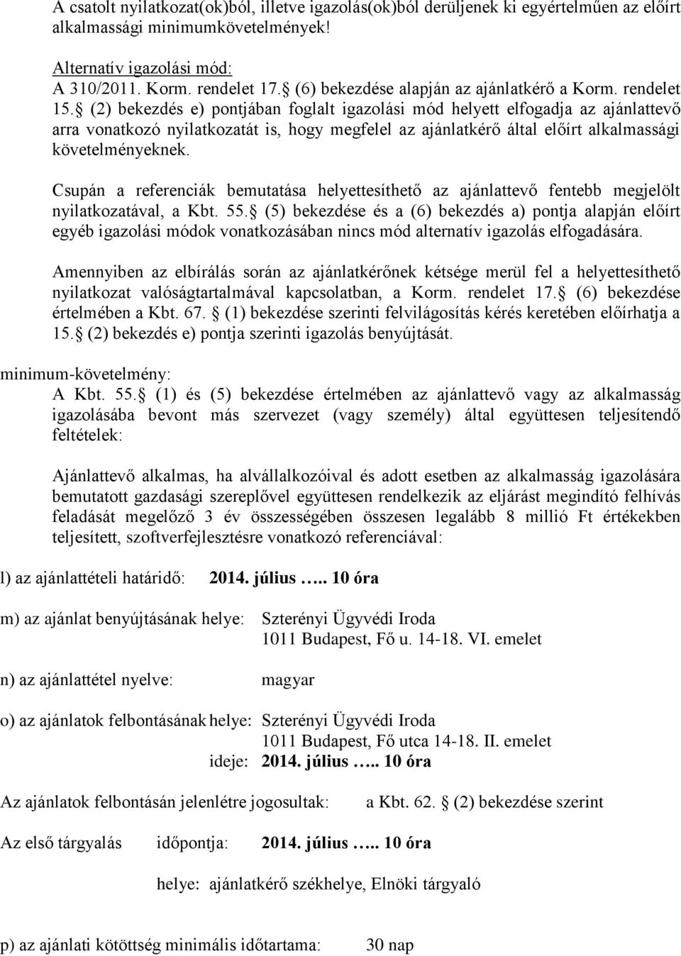 (2) bekezdés e) pontjában foglalt igazolási mód helyett elfogadja az ajánlattevő arra vonatkozó nyilatkozatát is, hogy megfelel az ajánlatkérő által előírt alkalmassági követelményeknek.