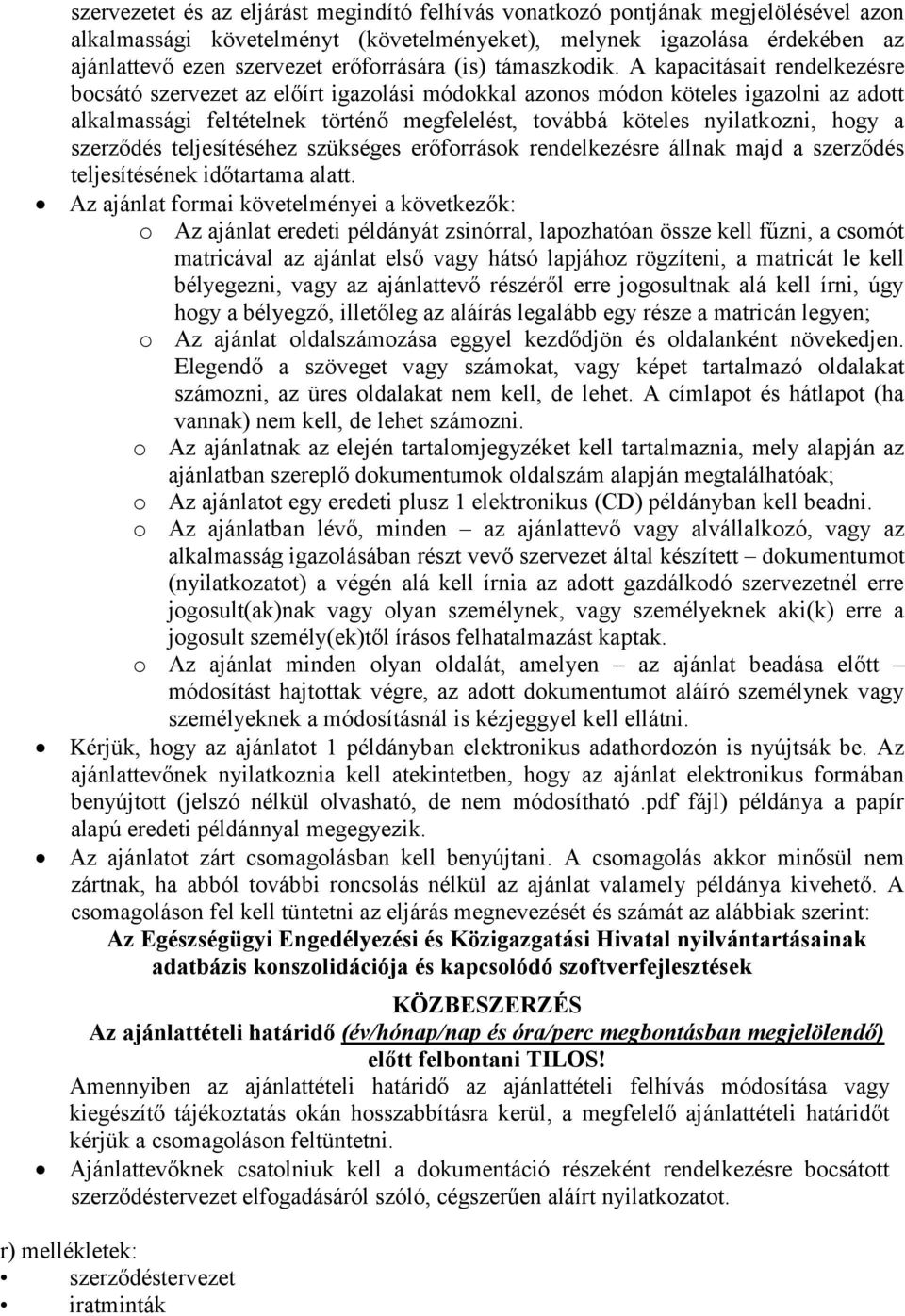 A kapacitásait rendelkezésre bocsátó szervezet az előírt igazolási módokkal azonos módon köteles igazolni az adott alkalmassági feltételnek történő megfelelést, továbbá köteles nyilatkozni, hogy a