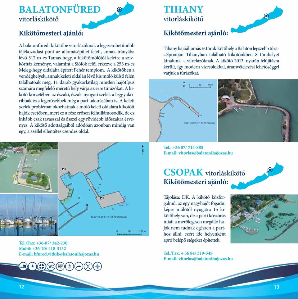11 darab gyakorlatilag minden hajótípus számára megfelelő méretű hely várja az erre túrázókat.