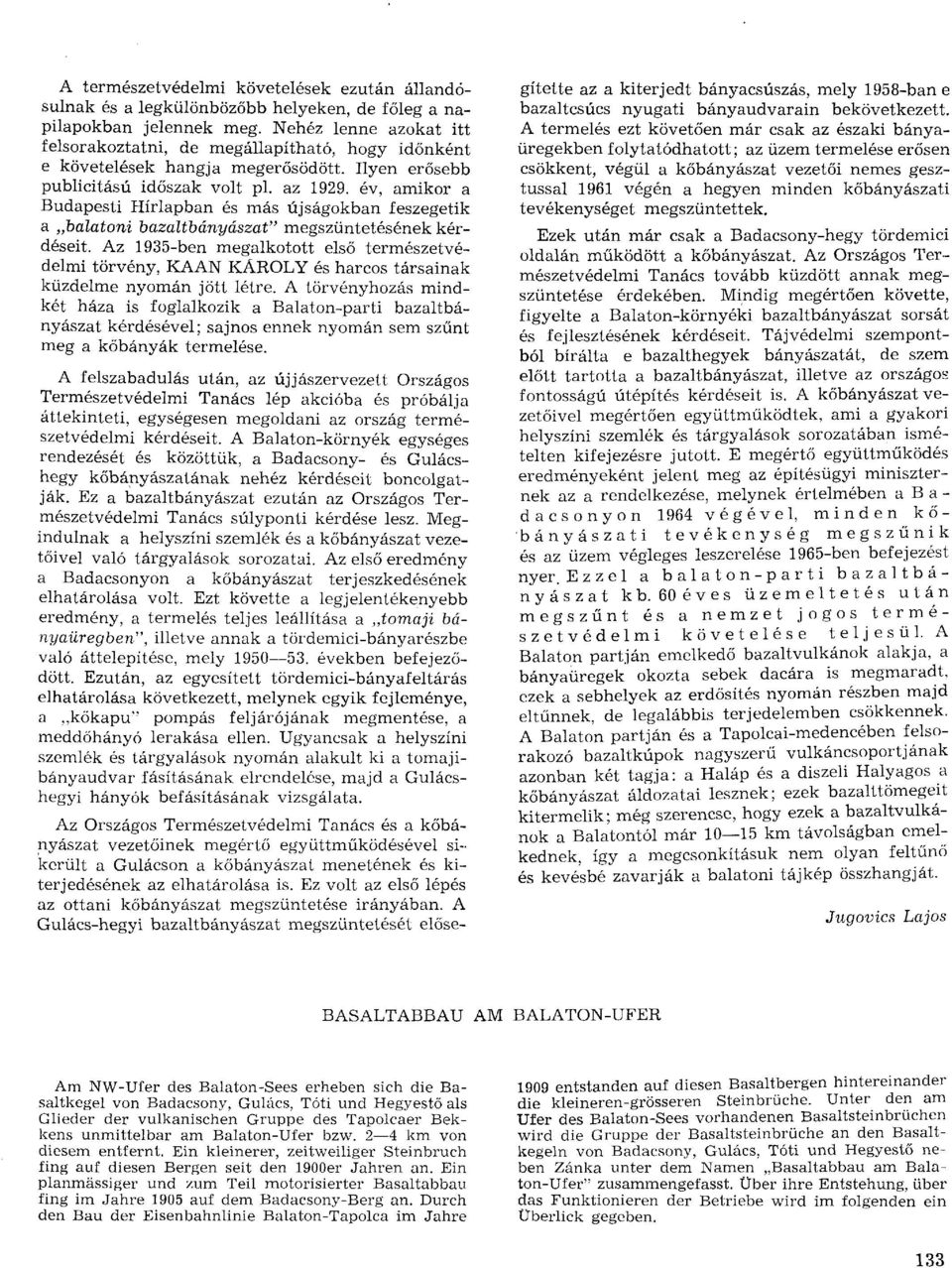 év, amikor a Budapesti Hírlapban és más újságokban feszegetik a balatoni bazaltbányászat" megszüntetésének kérdéseit.