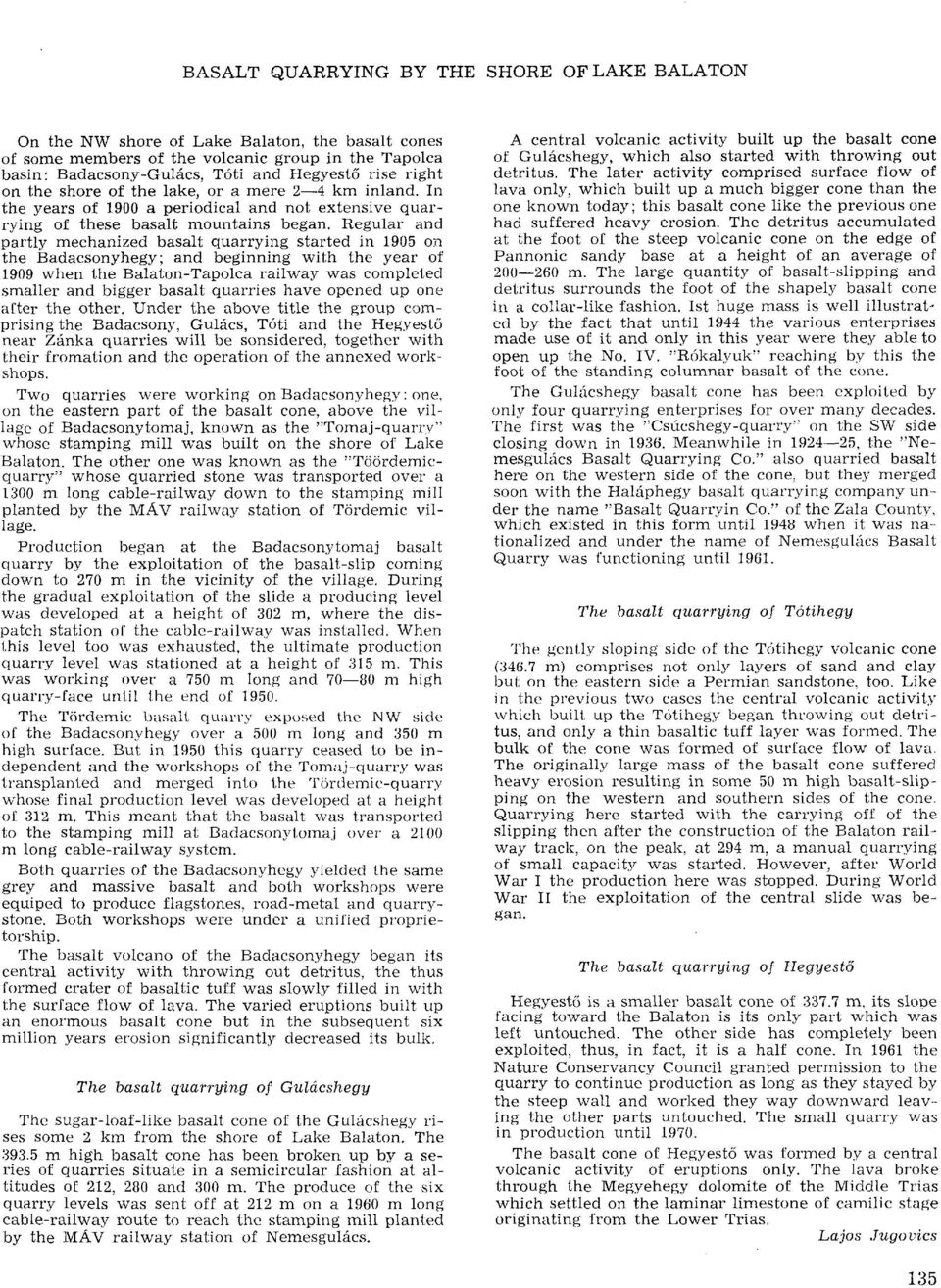 Regular and partly mechanized basalt quarrying started in 1905 on the Badacsonyhegy; and beginning with the year of 1909 when the Balaton-Tapolca railway was completed smaller and bigger basalt