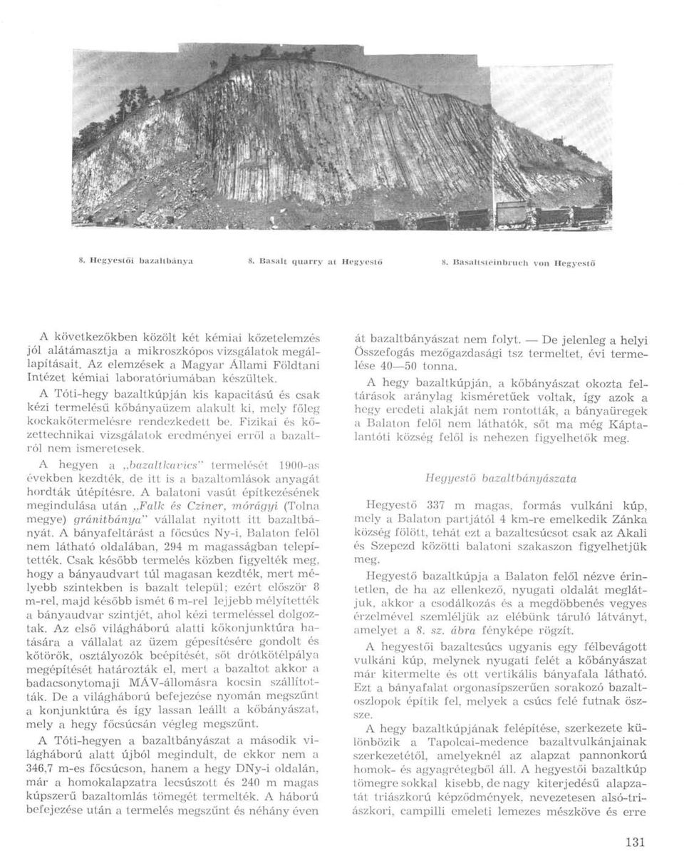 A Tóti-hegy bazaltkúpján kis kapacitású és csak kézi termelésű kőbányaüzem alakult ki, mely főleg kockakőtermelésre rendezkedett be.