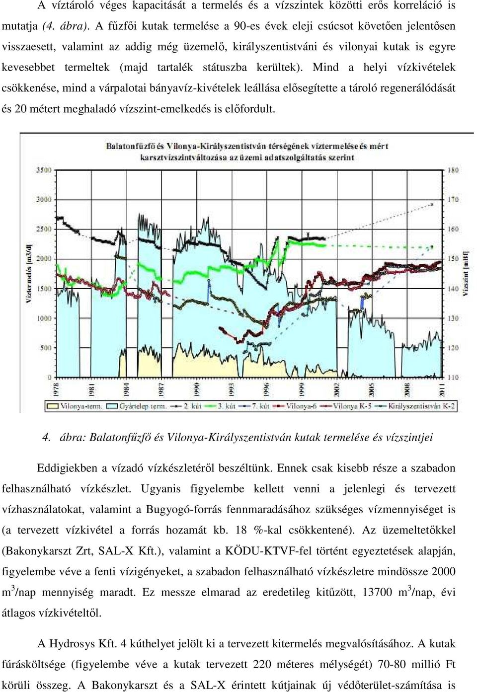 státuszba kerültek). Mind a helyi vízkivételek csökkenése, mind a várpalotai bányavíz-kivételek leállása elősegítette a tároló regenerálódását és 20 métert meghaladó vízszint-emelkedés is előfordult.