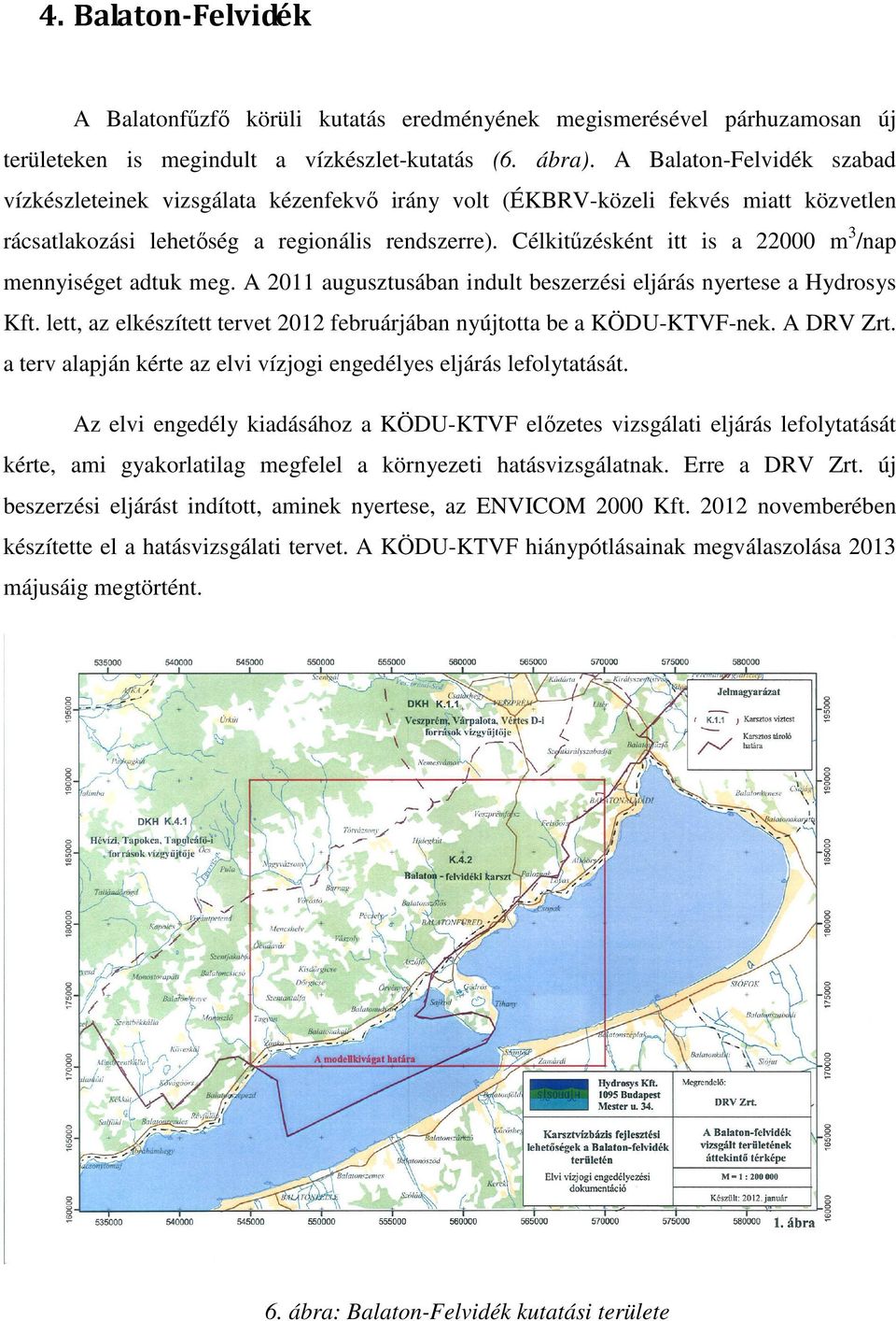 Célkitűzésként itt is a 22000 m 3 /nap mennyiséget adtuk meg. A 2011 augusztusában indult beszerzési eljárás nyertese a Hydrosys Kft.