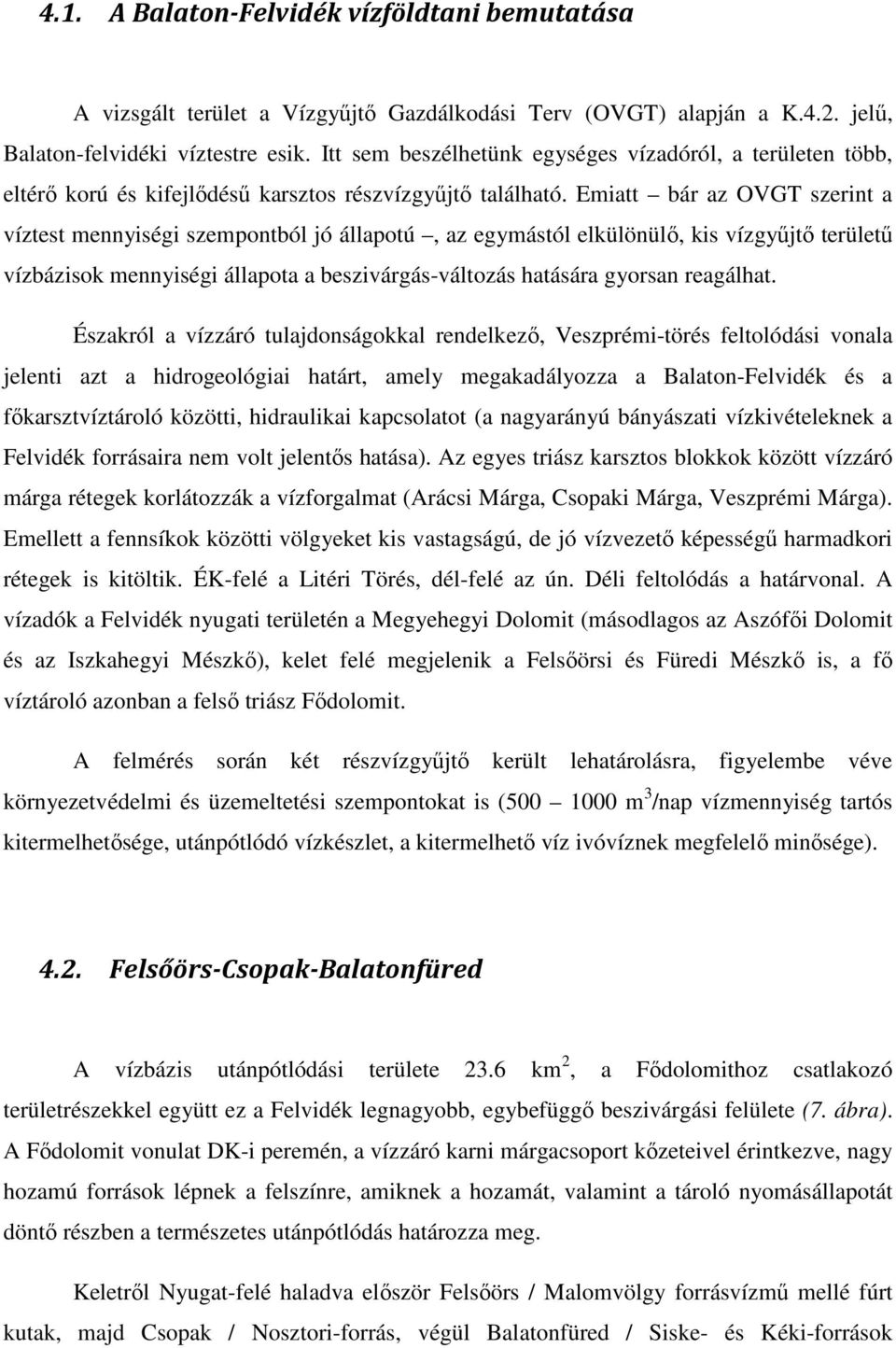 Emiatt bár az OVGT szerint a víztest mennyiségi szempontból jó állapotú, az egymástól elkülönülő, kis vízgyűjtő területű vízbázisok mennyiségi állapota a beszivárgás-változás hatására gyorsan