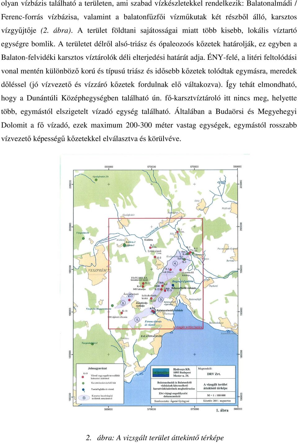 A területet délről alsó-triász és ópaleozoós kőzetek határolják, ez egyben a Balaton-felvidéki karsztos víztárolók déli elterjedési határát adja.