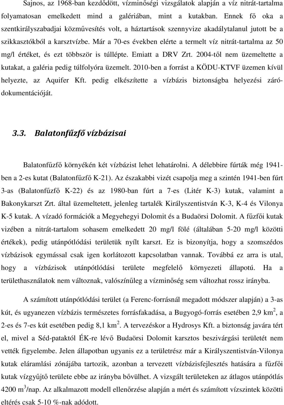 Már a 70-es években elérte a termelt víz nitrát-tartalma az 50 mg/l értéket, és ezt többször is túllépte. Emiatt a DRV Zrt. 2004-től nem üzemeltette a kutakat, a galéria pedig túlfolyóra üzemelt.