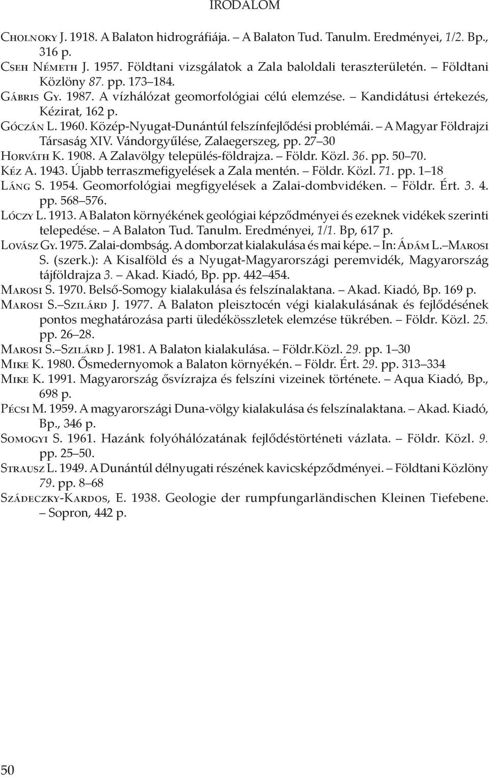 A Magyar Földrajzi Társaság XIV. Vándorgyűlése, Zalaegerszeg, pp. 27 30 Horváth K. 1908. A Zalavölgy település-földrajza. Földr. Közl. 36. pp. 50 70. Kéz A. 1943.