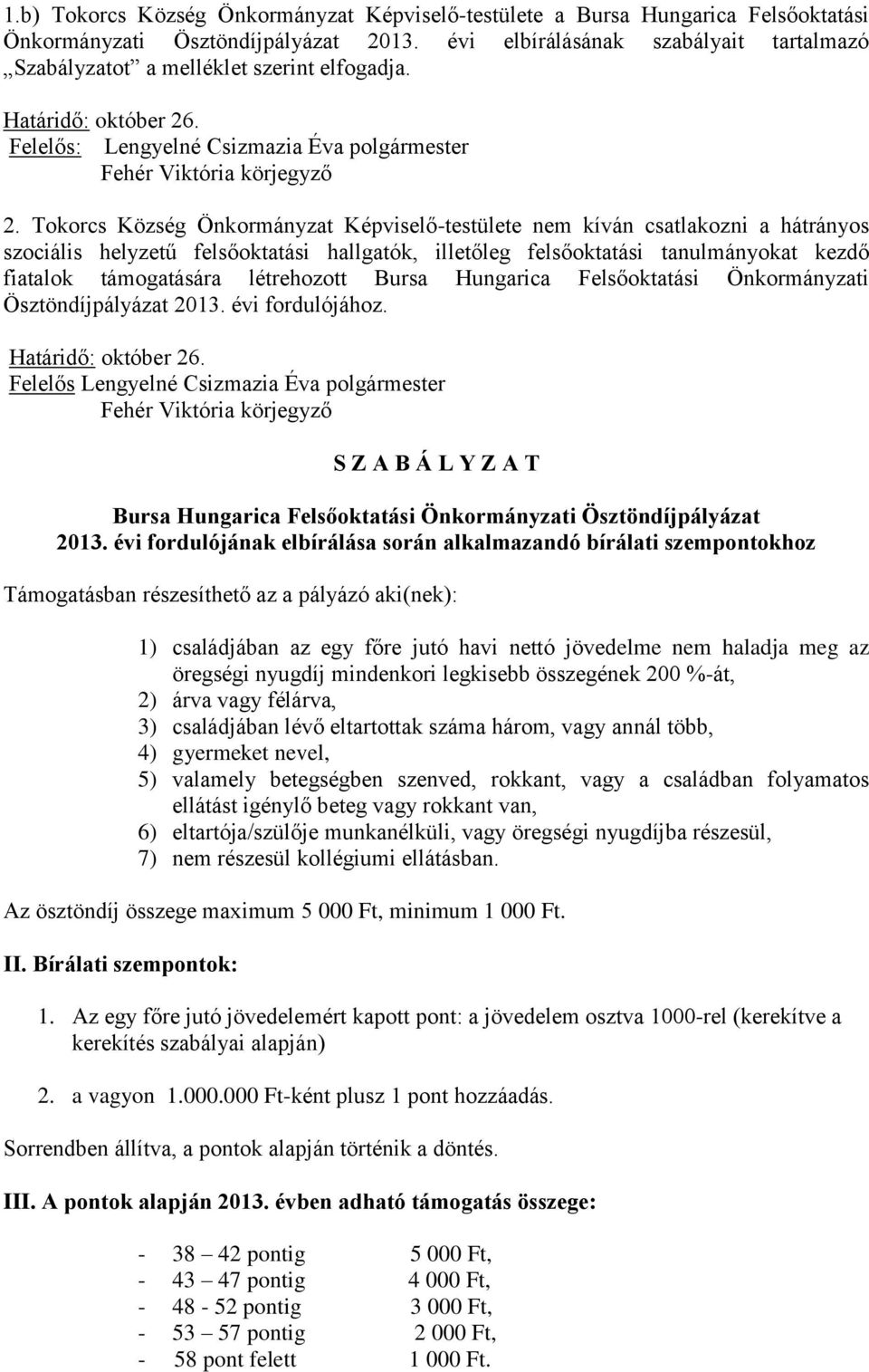 Tokorcs Község Önkormányzat Képviselő-testülete nem kíván csatlakozni a hátrányos szociális helyzetű felsőoktatási hallgatók, illetőleg felsőoktatási tanulmányokat kezdő fiatalok támogatására