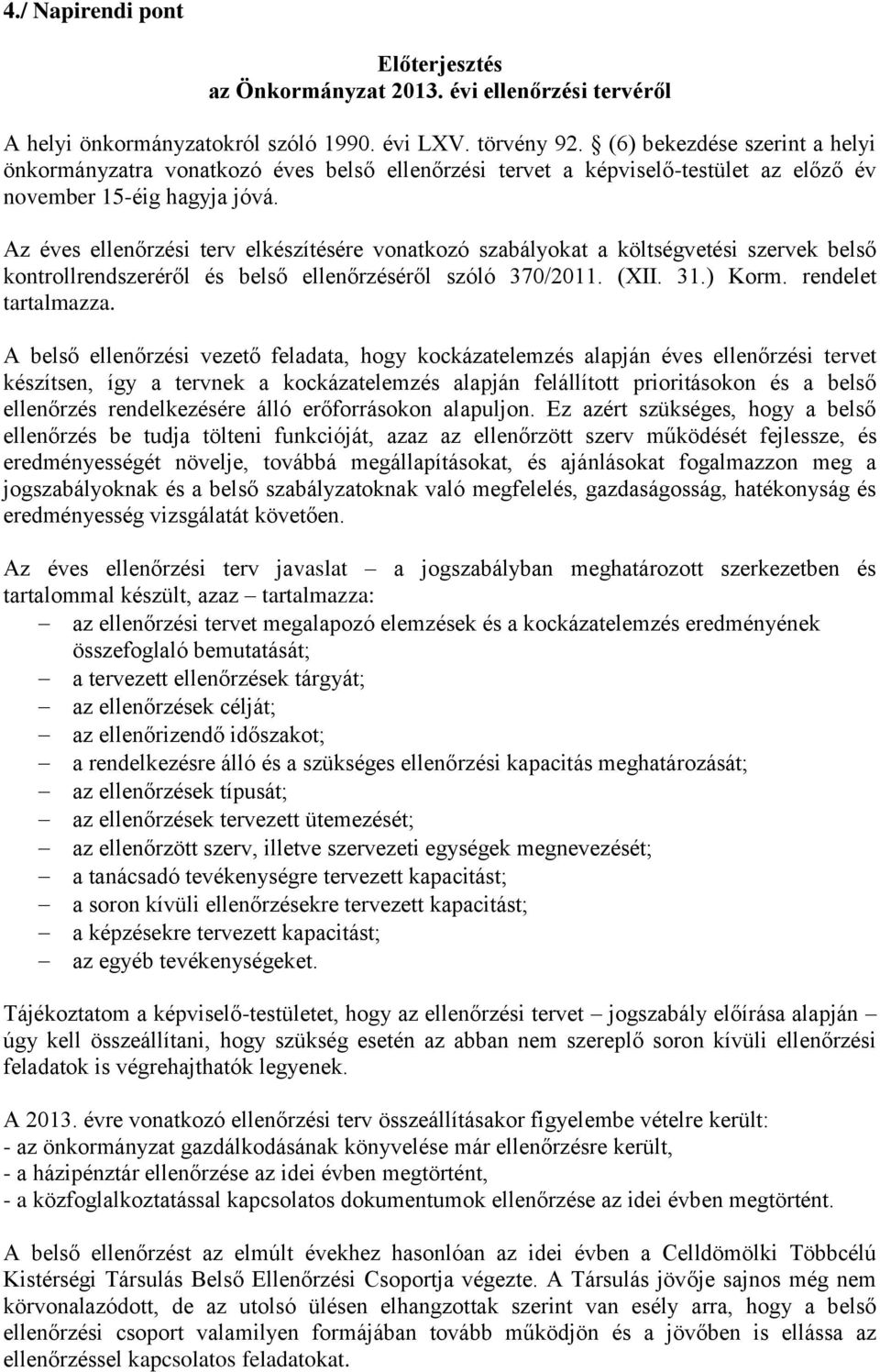 Az éves ellenőrzési terv elkészítésére vonatkozó szabályokat a költségvetési szervek belső kontrollrendszeréről és belső ellenőrzéséről szóló 370/2011. (XII. 31.) Korm. rendelet tartalmazza.