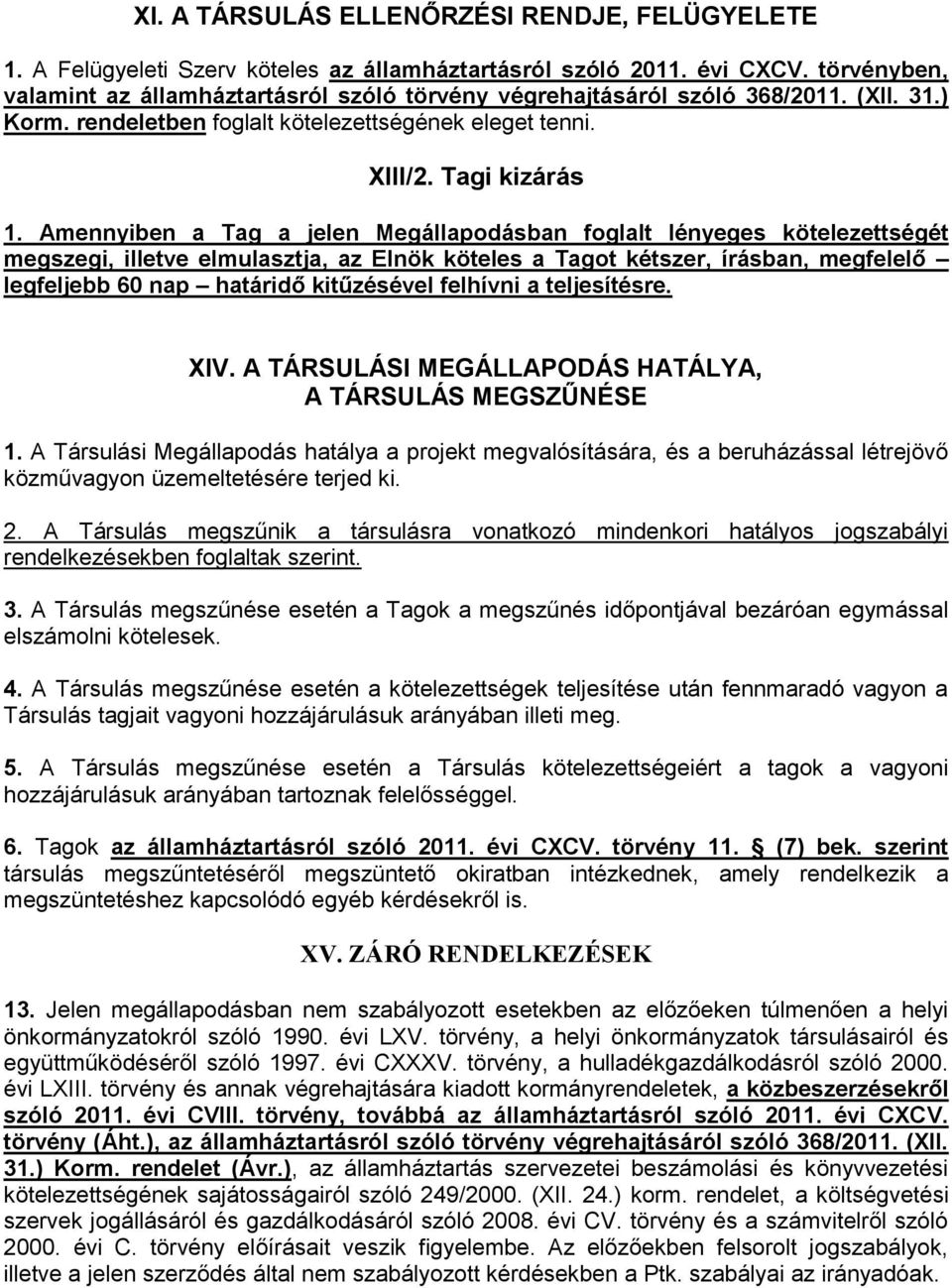 Amennyiben a Tag a jelen Megállapodásban foglalt lényeges kötelezettségét megszegi, illetve elmulasztja, az Elnök köteles a Tagot kétszer, írásban, megfelelő legfeljebb 60 nap határidő kitűzésével