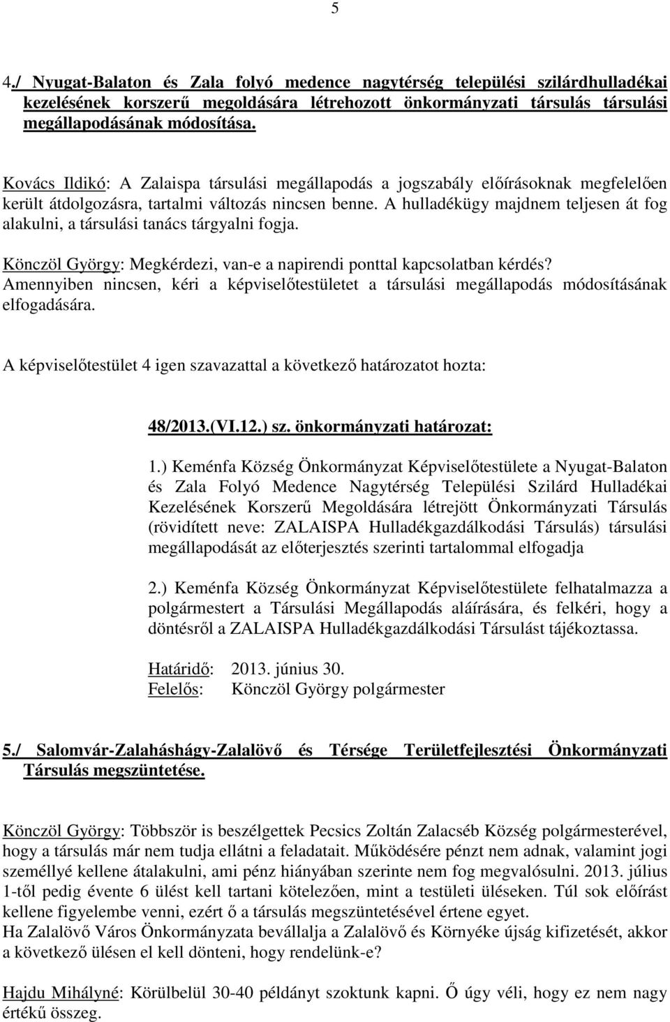 A hulladékügy majdnem teljesen át fog alakulni, a társulási tanács tárgyalni fogja. Könczöl György: Megkérdezi, van-e a napirendi ponttal kapcsolatban kérdés?