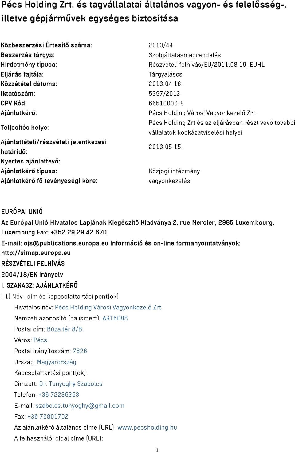 felhívás/eu/2011.08.19. EUHL Eljárás fajtája: Tárgyalásos Közzététel dátuma: 2013.04.16. Iktatószám: 5297/2013 CPV Kód: 66510000-8 Ajánlatkérő: Pécs Holding Városi Vagyonkezelő Zrt.
