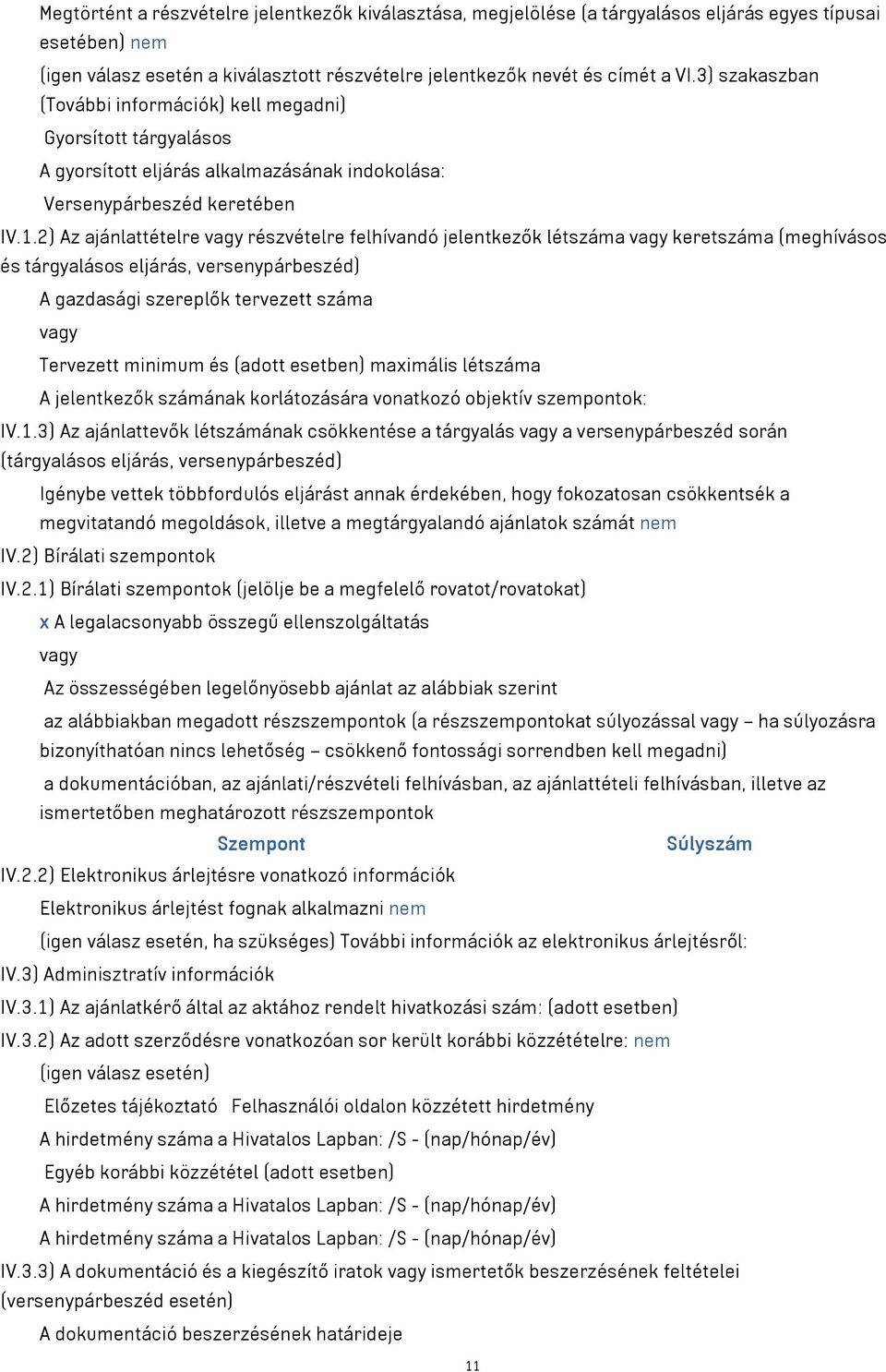 2) Az ajánlattételre részvételre felhívandó jelentkezők létszáma keretszáma (meghívásos és tárgyalásos eljárás, versenypárbeszéd) A gazdasági szereplők tervezett száma Tervezett minimum és (adott