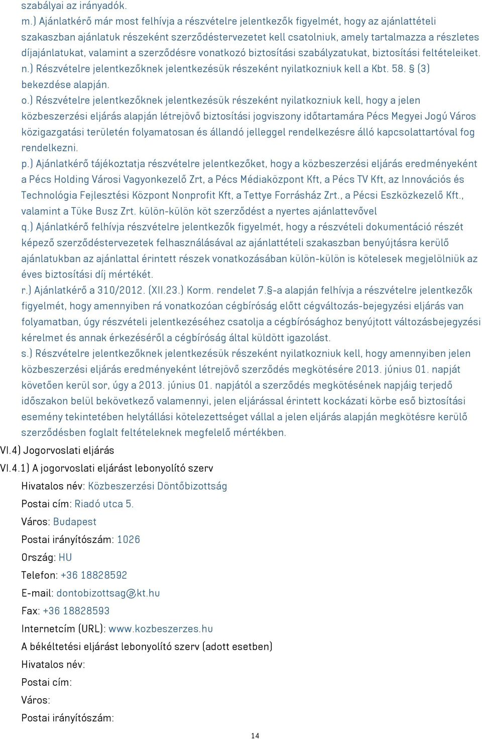 díjajánlatukat, valamint a szerződésre vonatkozó biztosítási szabályzatukat, biztosítási feltételeiket. n.) Részvételre jelentkezőknek jelentkezésük részeként nyilatkozniuk kell a Kbt. 58.