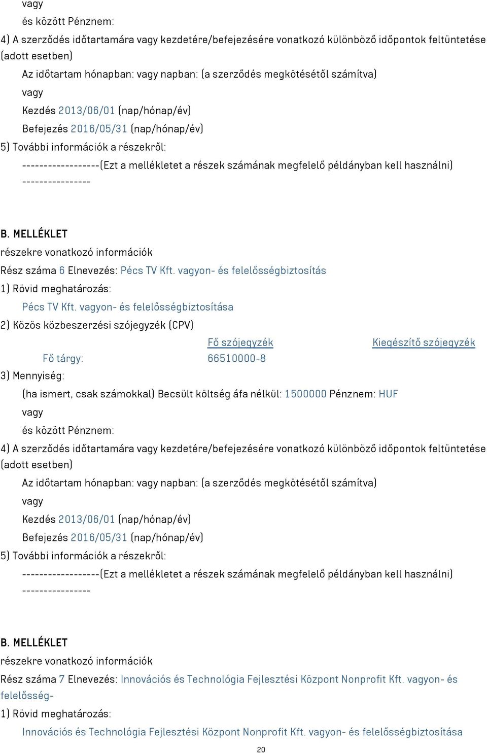 ---------------- B. MELLÉKLET részekre vonatkozó információk Rész száma 6 Elnevezés: Pécs TV Kft. on- és felelősségbiztosítás 1) Rövid meghatározás: Pécs TV Kft.