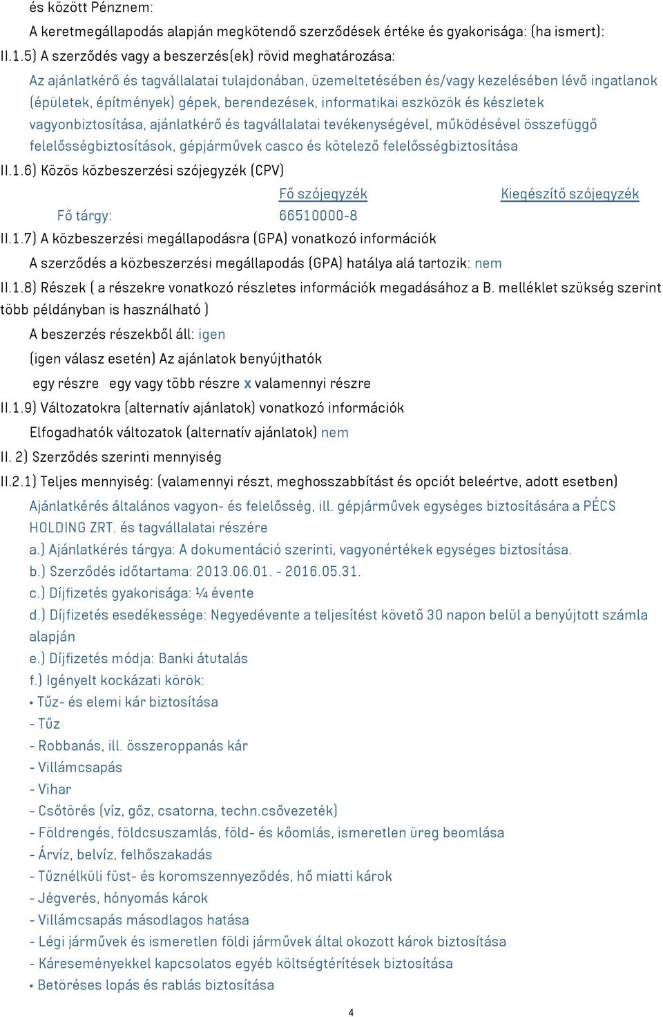 informatikai eszközök és készletek onbiztosítása, ajánlatkérő és tagvállalatai tevékenységével, működésével összefüggő felelősségbiztosítások, gépjárművek casco és kötelező felelősségbiztosítása II.1.