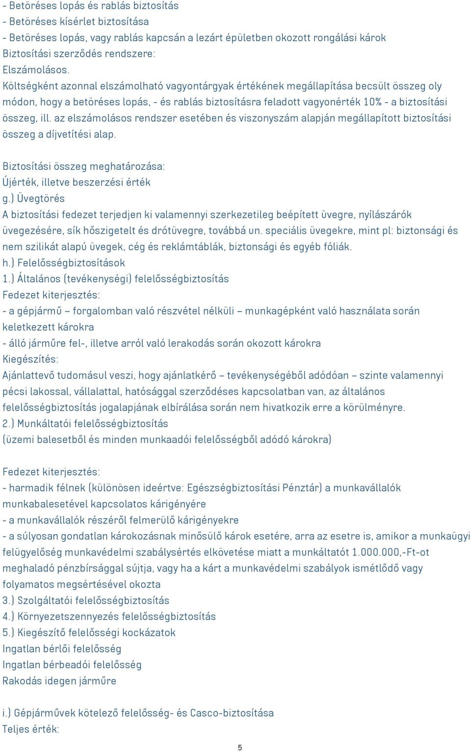 az elszámolásos rendszer esetében és viszonyszám alapján megállapított biztosítási összeg a díjvetítési alap. Biztosítási összeg meghatározása: Újérték, illetve beszerzési érték g.