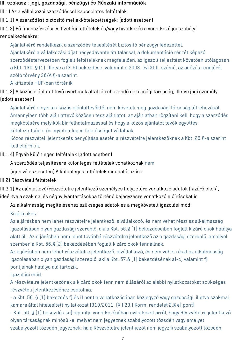 Ajánlatkérő a vállalkozási díjat negyedévente átutalással, a dokumentáció részét képező szerződéstervezetben foglalt feltételeknek megfelelően, az igazolt teljesítést követően utólagosan, a Kbt. 130.