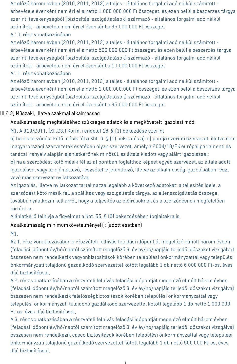 rész vonatkozásában Az előző három évben (2010, 2011, 2012) a teljes - általános forgalmi adó nélkül számított - árbevétele évenként nem éri el a nettó 500.000.