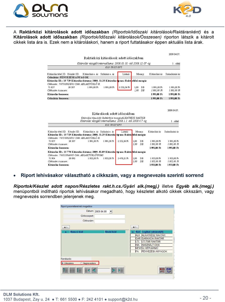 Riport lehívásakor választható a cikkszám, vagy a megnevezés szerinti sorrend Riportok/Készlet adott napon/részletes rakt.h.cs./gyári alk.(megj.