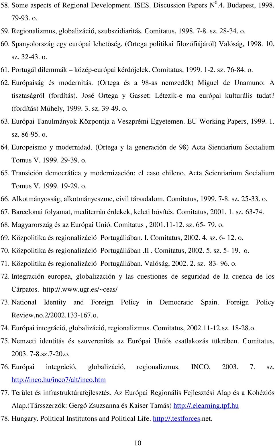 Európaiság és modernitás. (Ortega és a 98-as nemzedék) Miguel de Unamuno: A tisztaságról (fordítás). José Ortega y Gasset: Létezik-e ma európai kulturális tudat? (fordítás) Mőhely, 1999. 3. sz. 39-49.