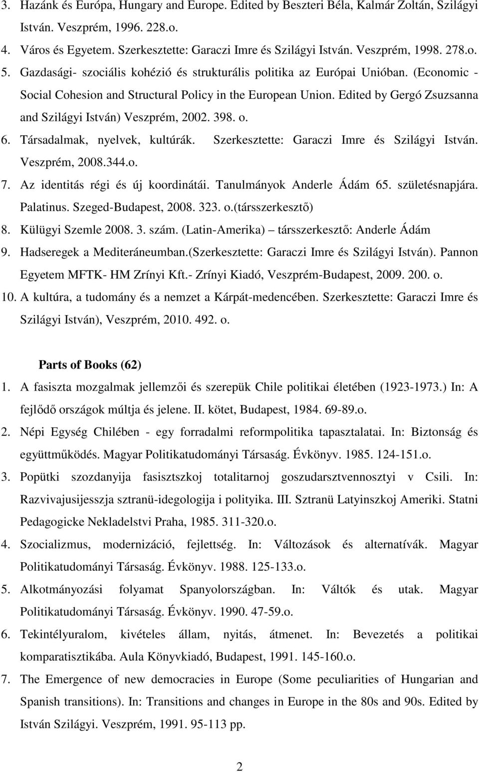 Edited by Gergó Zsuzsanna and Szilágyi István) Veszprém, 2002. 398. o. 6. Társadalmak, nyelvek, kultúrák. Szerkesztette: Garaczi Imre és Szilágyi István. Veszprém, 2008.344.o. 7.