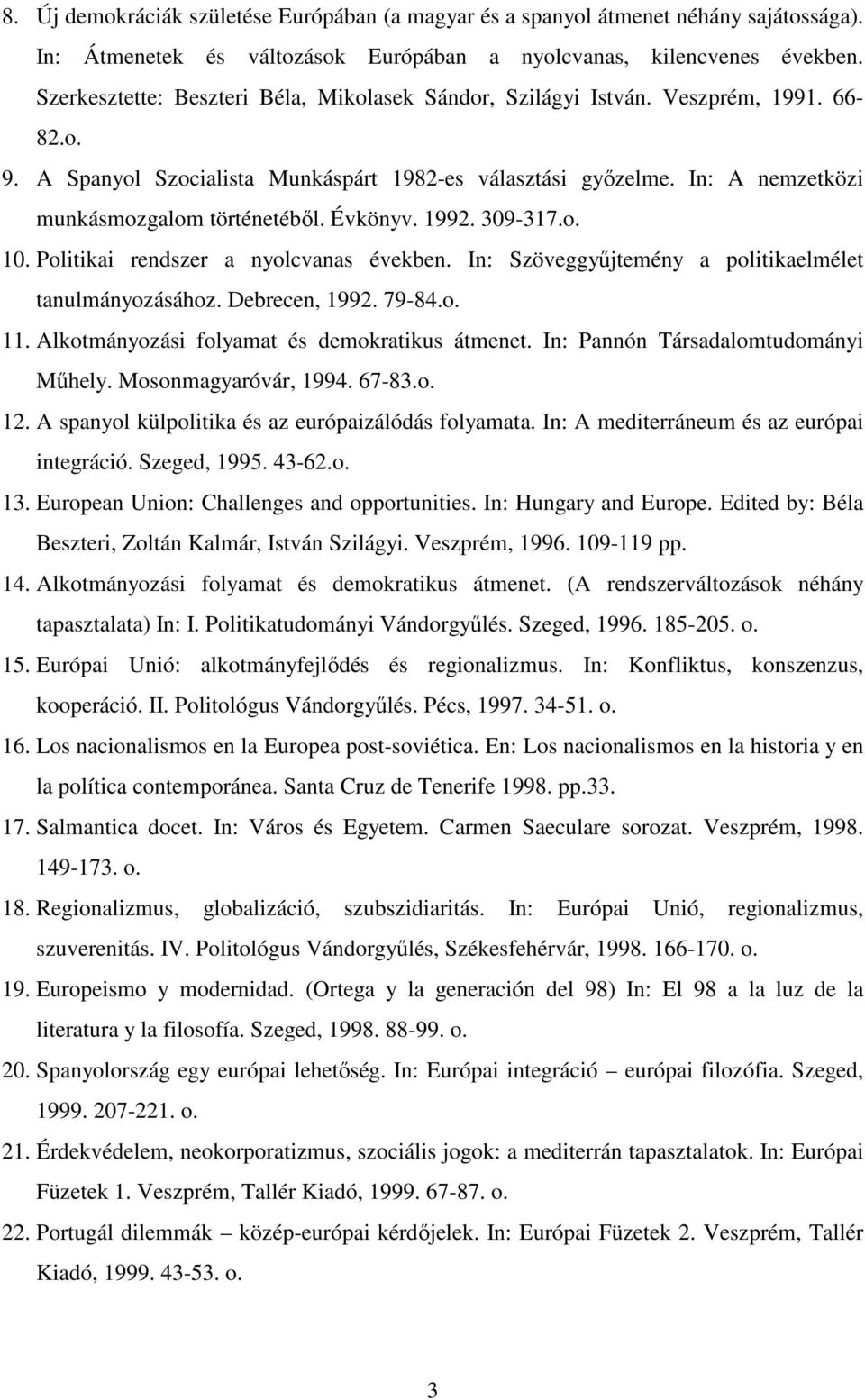 Évkönyv. 1992. 309-317.o. 10. Politikai rendszer a nyolcvanas években. In: Szöveggyőjtemény a politikaelmélet tanulmányozásához. Debrecen, 1992. 79-84.o. 11.