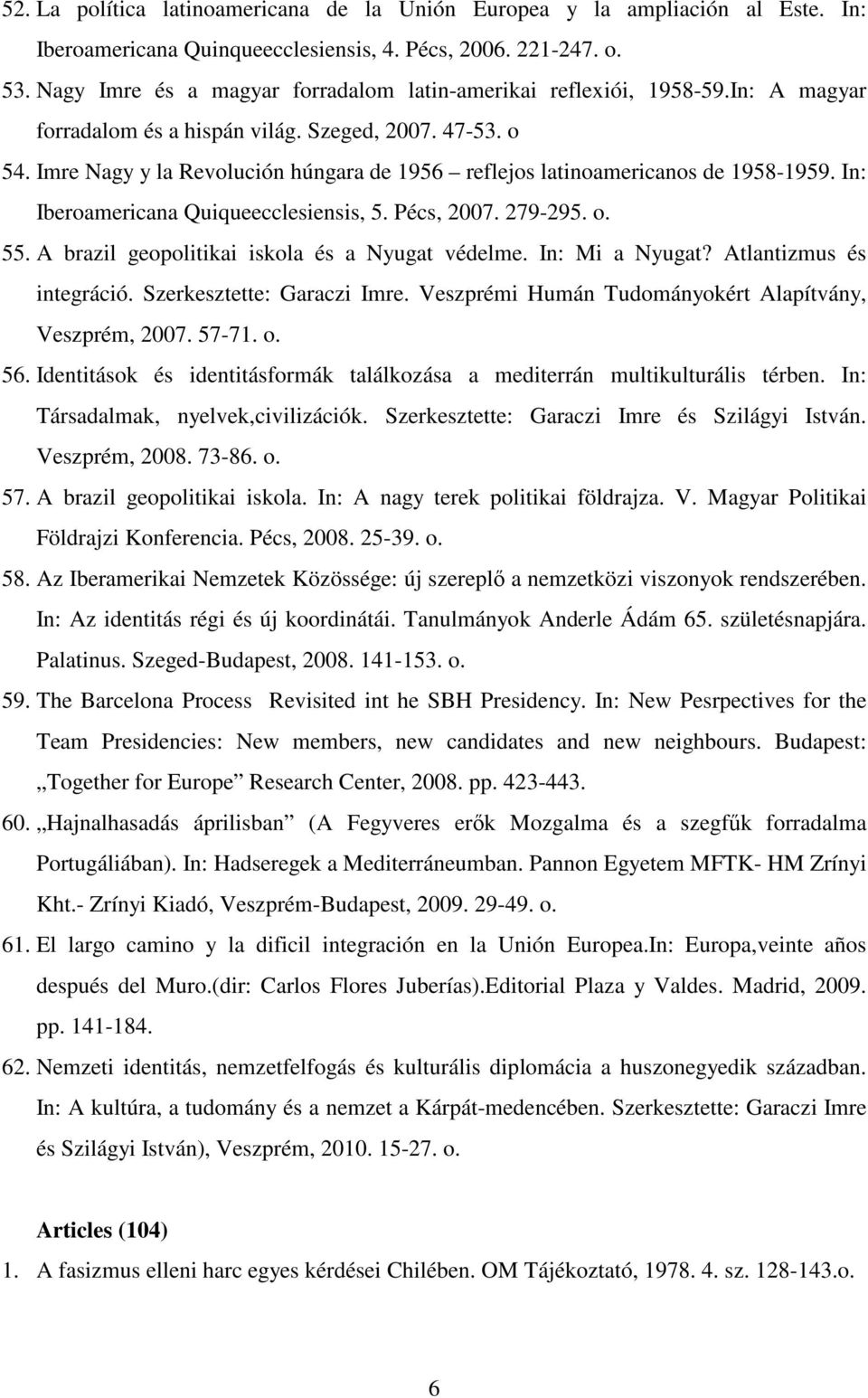 Imre Nagy y la Revolución húngara de 1956 reflejos latinoamericanos de 1958-1959. In: Iberoamericana Quiqueecclesiensis, 5. Pécs, 2007. 279-295. o. 55.