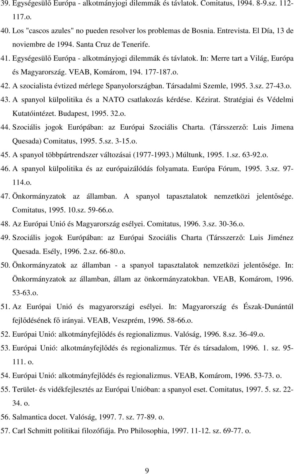 A szocialista évtized mérlege Spanyolországban. Társadalmi Szemle, 1995. 3.sz. 27-43.o. 43. A spanyol külpolitika és a NATO csatlakozás kérdése. Kézirat. Stratégiai és Védelmi Kutatóintézet.