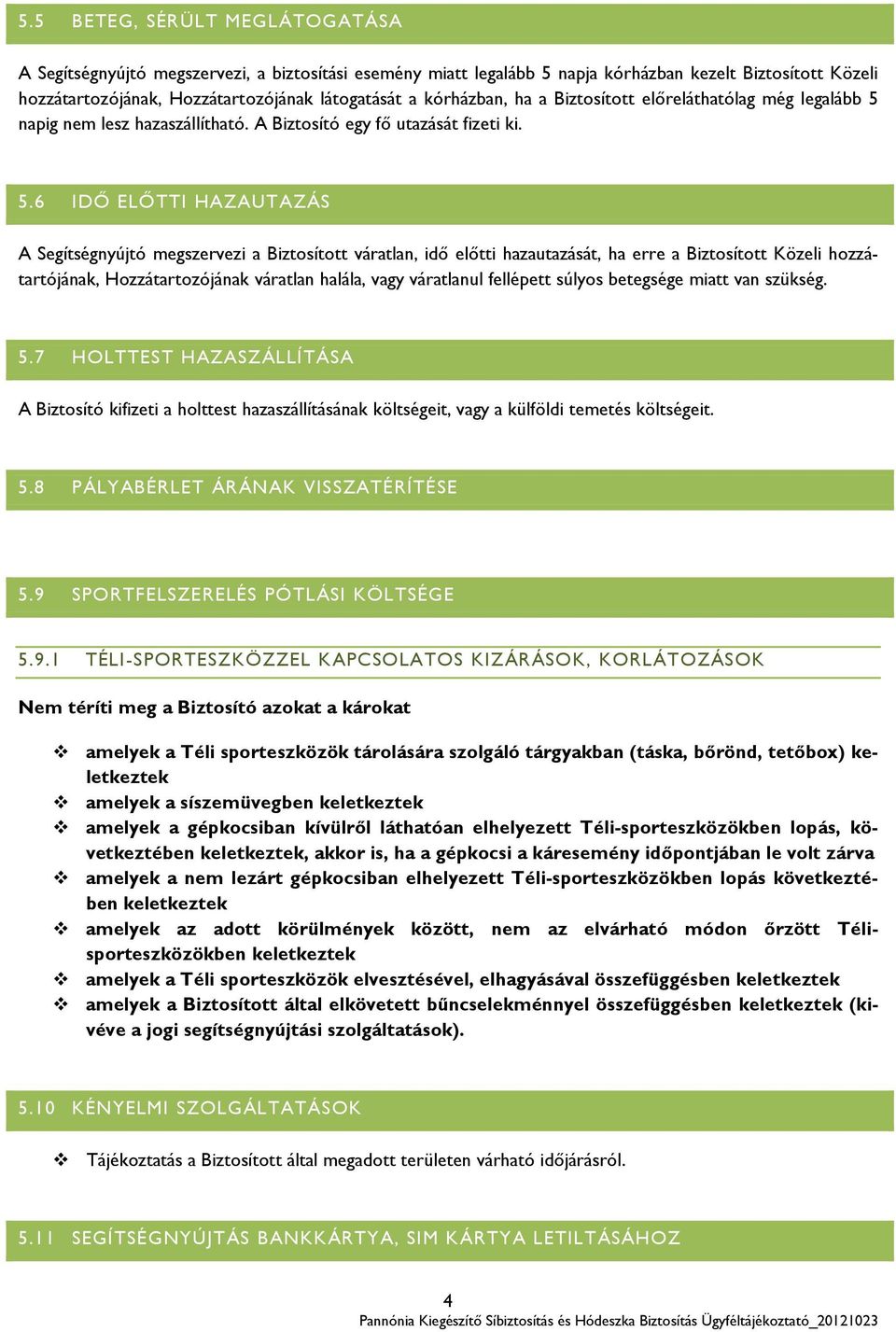 napig nem lesz hazaszállítható. A Biztosító egy fő utazását fizeti ki. 5.