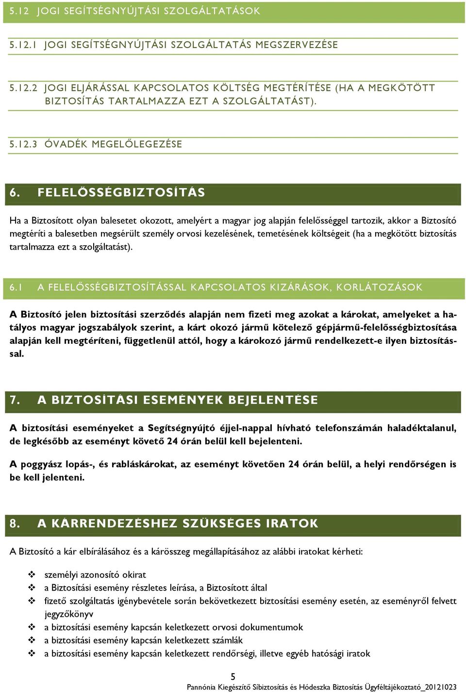 FELELŐSSÉGBIZTOSÍTÁS Ha a Biztosított olyan balesetet okozott, amelyért a magyar jog alapján felelősséggel tartozik, akkor a Biztosító megtéríti a balesetben megsérült személy orvosi kezelésének,