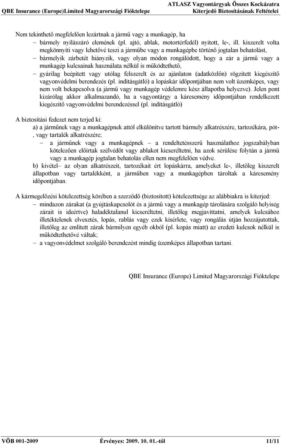 kulcsainak használata nélkül is működtethető, gyárilag beépített vagy utólag felszerelt és az ajánlaton (adatközlőn) rögzített kiegészítő vagyonvédelmi berendezés (pl.